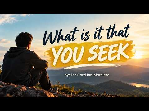 Sunday Morning Service I What is it that you seek I Ptr. Cord Ian Moraleta I PHCFC - Tolosa
